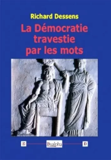 La Démocratie travestie par les mots - Richard Dessens - Dualpha