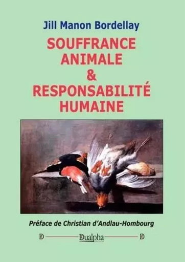 Souffrance animale & responsabilité humaine - Jill Manon Bordellay - Dualpha