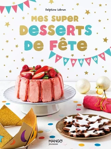 Mes super desserts de fête ! - Delphine Lebrun - MANGO JEUNESSE