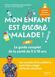 Mon enfant est encore malade ! Le guide complet de la santé de 0 à 16 ans