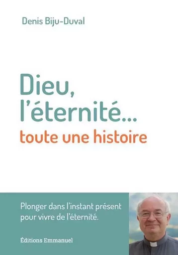 Dieu, l’éternité... toute une histoire - Denis BIJU-DUVAL - EMMANUEL