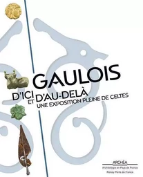 Gaulois D'Ici Et D'Au-Delà. Une Exposition Pleine De Celtes