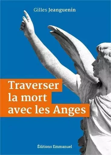 Traverser la mort avec les anges - Gilles Jeanguenin - EMMANUEL