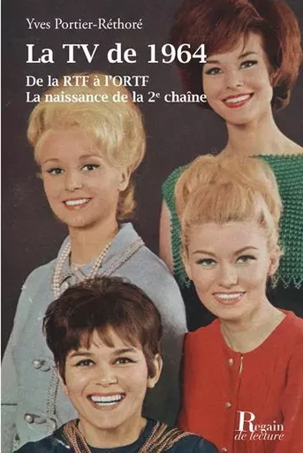 La TV de 1964 : de la RTF à l'ORTF : la naissance de la 2e chaîne - yves portier-réthoré - REGAIN LECTURE