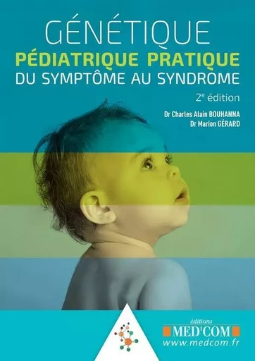 GENETIQUE PEDIATRIQUE PRATIQUE. DU SYMPTOME AU SYNDROME. 2ED - Charles Alain Bouhanna, Marion Gérard - MED COM