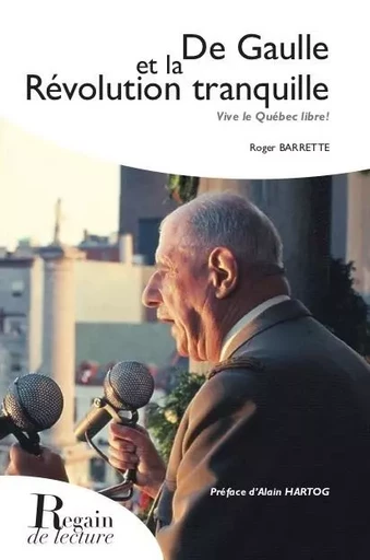 De Gaulle et la Révolution tranquille, vive le Québec libre ! - Roger Barrette, Alain HARTOG - REGAIN LECTURE