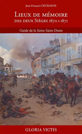 Lieux de mémoire des deux Sièges 1870 + 1871 - Jean-François Decraene - ILLUSTRIA