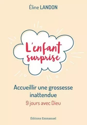 L'enfant surprise - Accueillir une grossesse inattendue