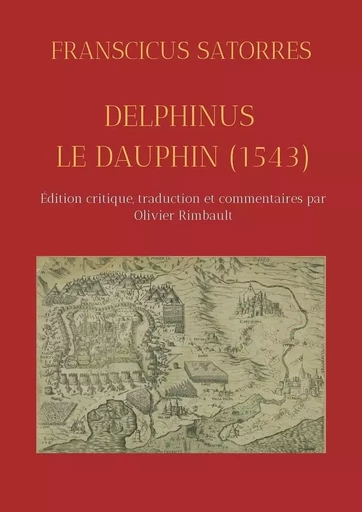 Delphinus / Le dauphin (1543) - Franciscus Satorres, Olivier Rimbault - PU PERPIGNAN