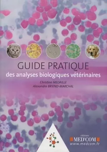 GUIDE PRATIQUE DES ANANLYSES BIOLOGIQUES VETERINAIRES - Alexandra Briend-Marchal, Christine Médaille - MED COM