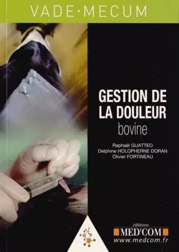 VADEMECUM DE GESTION DE LA DOULEUR BOVINE - Raphaël Guatteo, Olivier Fortineau, Delphine Holopherne - MED COM