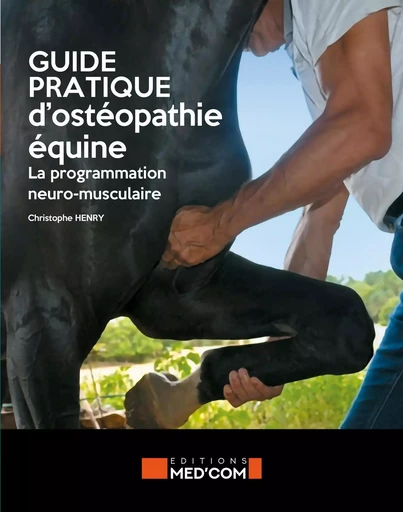 GUIDE PRATIQUE D OSTEOPATHIE EQUINE - Christophe Henry - MED COM