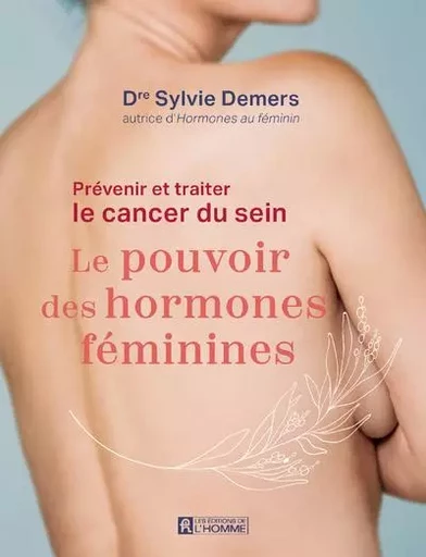 Prévenir et traiter le cancer du sein : le pouvoir des hormones féminines - Sylvie Demers - Groupe ADP