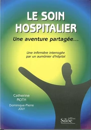 SOIN HOSPITALIER (LE) UNE AVENTURE PARTAGEE Une infirmière interrogée par un aumônier d'hôpital