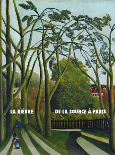 La Bièvre, de la source à Paris - Alexandre Delarge - Creaphis