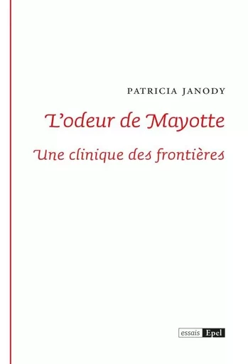 L ODEUR DE MAYOTTE. UNE CLINIQUE DES FRONTIERES - Patricia Janody - EPEL