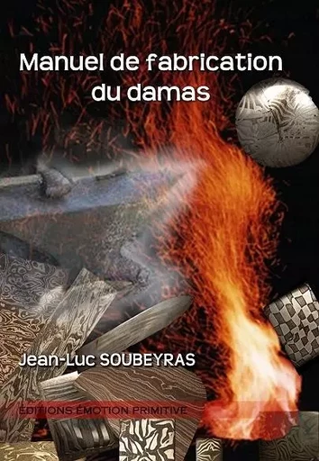 Manuel de fabrication du damas - Jean-Luc Soubeyras - PRIMITIVE