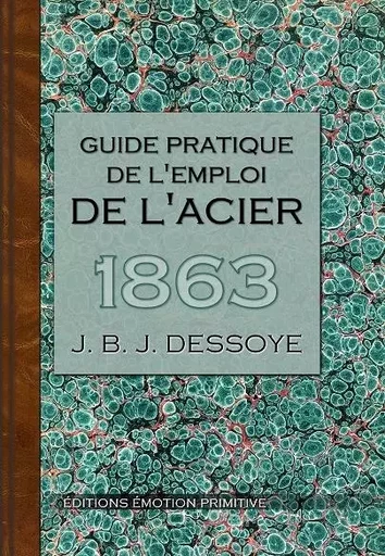 Guide pratique de l'emploi de l'acier - J.B.J. Dessoye - PRIMITIVE