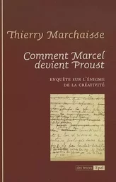 COMMENT MARCEL DEVIENT PROUST ENQUETE SUR L ENIGME DE LA CREATIVITE