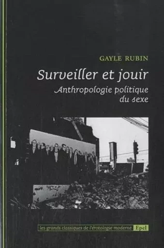 SURVEILLER ET JOUIR - ANTHROPOLOGIE POLITIQUE DU SEXE - Gayle S. Rubin - EPEL