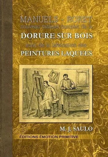 Nouveau manuel complet de la dorure sur bois, suivie de la fabrication des peintures laquées - M. J. Saulo - PRIMITIVE