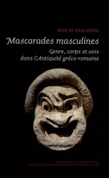 MASCARADES MASCULINES. GENRE, CORPS, ET VOIX DANS L'ANTIQUITE GRECO-ROMAINE