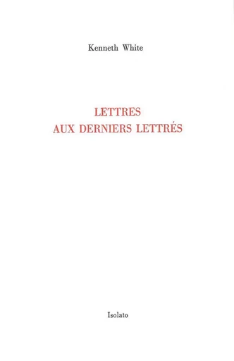 Lettres aux derniers lettrés - Kenneth White - Isolato