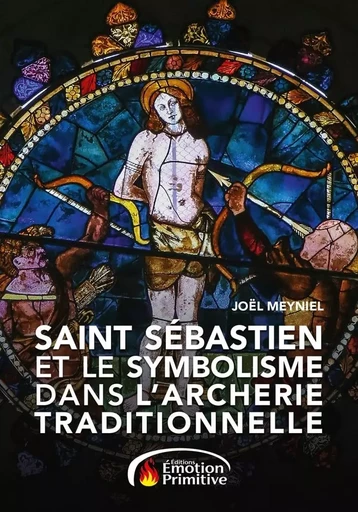 SAINT SÉBASTIEN ET LE SYMBOLISME DANS L'ARCHERIE TRADITIONNELLE - Joël Meyniel - PRIMITIVE