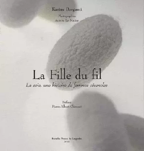 La fille du fil - la soie, une histoire de femmes cévenoles - Karine Bergami - PRESS LANGUEDOC