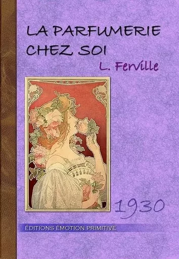 La parfumerie chez soi, guide et formulaire - L. Ferville - PRIMITIVE