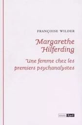 MARGARETHE HILFERDING. UNE FEMME CHEZ LES PREMIERS PSYCHANALYSTES