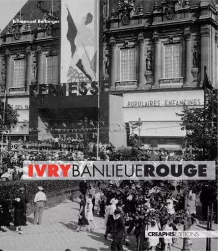 Ivry, banlieue rouge. Capitale du communisme français, XXème siècle - Emmanuel Bellanger - Creaphis