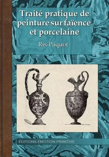 Traité pratique de peinture sur faïnce et Porcelaine -  Ris-Paquot - PRIMITIVE