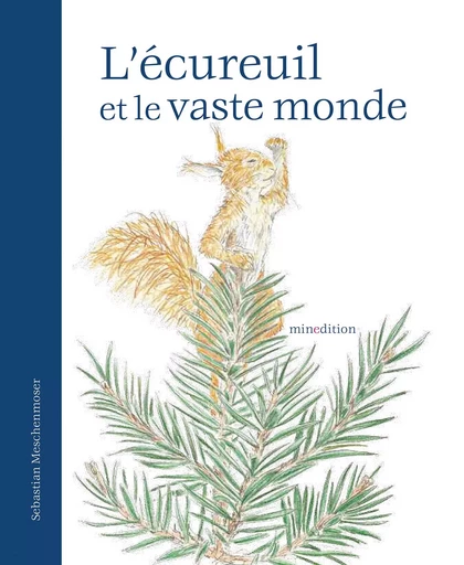 L'écureuil et le vaste monde - Sebastian Meschenmoser - MINEDITION