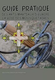 Guide pratique des arts martiaux d'Europe, la voie des mousquetaires