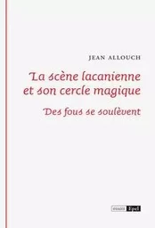 La scène lacanienne et son cercle magique. Des fous se soulèvent