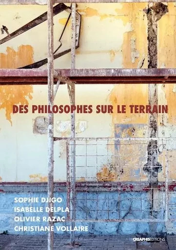 Des philosophes sur le terrain - Christiane Vollaire, Olivier Razac, Sophie DJIGO, Isabelle Delpla - Creaphis