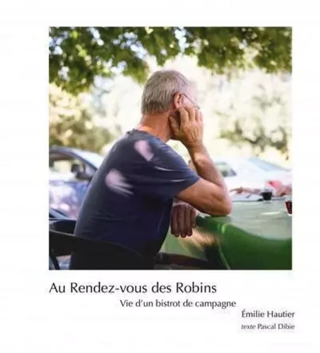 Au Rendez-vous des Robins - Vie d un bistrot de campagne - Emilie Hautier, Pascal Dibie - Creaphis