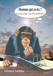 Homme qui es-tu ? Fils de singe ? ou Fils de Dieu ?