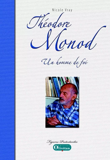 Théodore Monod, un homme de foi - Nicole Vray - OLIVETAN