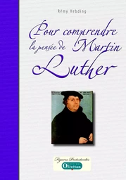 Pour comprendre la pensée de Martin Luther