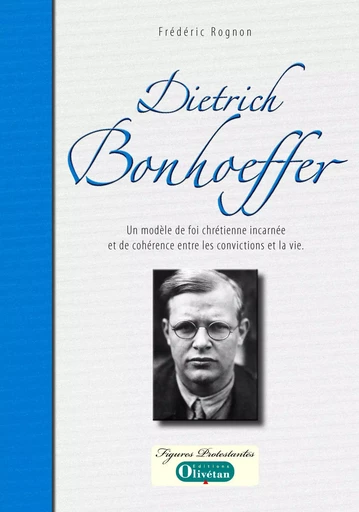 Dietrich Bonhoeffer, un modèle de foi chrétienne incarnée et de cohérence entre les convictions et l - Frédéric Rognon - OLIVETAN