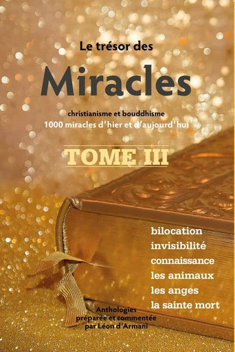 Le trésor des Miracles Tome 3 - Christianisme et bouddhisme - 1000 miracles d'hier et d'aujourd'hui - Léon d'Armani - CLAIRE LUMIERE