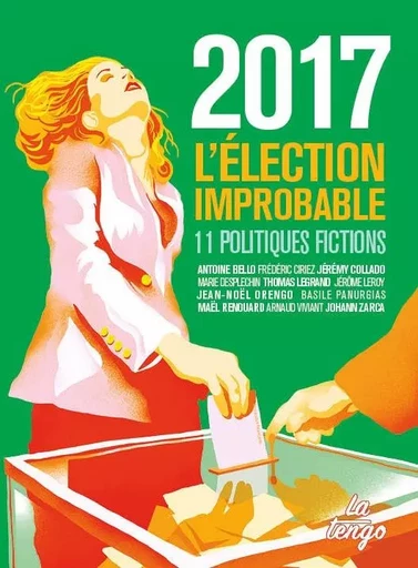 2017 : L'ELECTION IMPROBABLE -  BELLO/CIRIEZ/COLLADO/LEGRAND/LEROY/ORENGO/PANURGIAS/RENOUARD/VIVIANT/ZARCA - TENGO