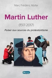 Martin Luther (1517-2017) Puiser aux sources de la Réforme