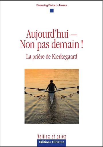 Aujourd'hui - Non pas demain ! La prière de Kierkegaard - F. Fleinert-Jensen - OLIVETAN