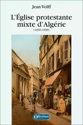 L'Eglise protestante mixte d'Algérie (1830-1908)