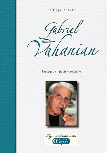 Gabriel Vahanian. Penseur de l'utopie chrétienne - Philippe Aubert - OLIVETAN