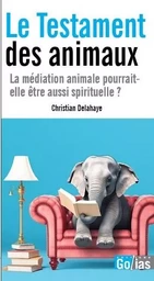 Le testament des animaux - La mEditation animale pourrait-elle Etre aussi spirituelle ?