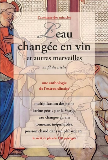 L'eau changée en vin et autres merveilles au fil des siècles - Une anthologie de l'extraordinaire -  Comité Mirabilis - CLAIRE LUMIERE